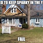 one fence | TRIED TO KEEP SPARKY IN THE YARD; FAIL | image tagged in useless | made w/ Imgflip meme maker