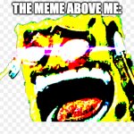 Ha ha... *ded* | THE MEME ABOVE ME: | image tagged in how i react to the meme above me | made w/ Imgflip meme maker