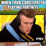 Lachlans Constipated | WHEN YOUR CONSTIPATED PLAYING FORTNITE | image tagged in lachlans constipated | made w/ Imgflip meme maker