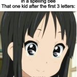 did you actually just do that | My friend: spells application in a spelling bee
That one kid after the first 3 letters: | image tagged in did you actually just do that,memes,surreal,k-on | made w/ Imgflip meme maker