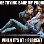 Hamilton - Stay Alive | ME TRYING SAVE MY PHONE; WHEN IT'S AT 1 PERCENT | image tagged in hamilton - stay alive | made w/ Imgflip meme maker