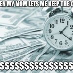 Hora Extra | ME WHEN MY MOM LETS ME KEEP THE CHANGE; $$$$$$$$$$$$$$$$$ | image tagged in memes,hora extra | made w/ Imgflip meme maker