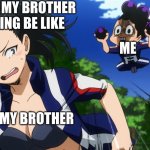 Siblings tho -_- | ME AND MY BROTHER FIGHTING BE LIKE; ME; MY BROTHER | image tagged in mineta and yaoyorozu,siblings | made w/ Imgflip meme maker