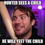 YEETARONI | HUNTER SEES A CHILD; HE WILL YEET THE CHILD | image tagged in hunter | made w/ Imgflip meme maker