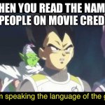 Movie Credit names be like | WHEN YOU READ THE NAMES OF PEOPLE ON MOVIE CREDITS; I am speaking the language of the gods | image tagged in he's speaking the language of gods,movies,funny,memes | made w/ Imgflip meme maker