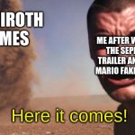 Incoming Sephiroth memes! | SEPHIROTH MEMES; ME AFTER WATCHING THE SEPHIROTH TRAILER AND SEEING MARIO FAKE STABBED; Here it comes! | image tagged in tornado guy,sephiroth,memes,mario | made w/ Imgflip meme maker
