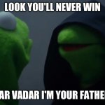 kirmat star wars meme | LOOK YOU'LL NEVER WIN; DAR VADAR I'M YOUR FATHER | image tagged in kermit dark side | made w/ Imgflip meme maker