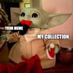 Meme collection | YOUR MEME; MY COLLECTION | image tagged in elf in the baby yoda | made w/ Imgflip meme maker