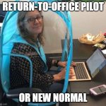 return to office | RETURN-TO-OFFICE PILOT; OR NEW NORMAL | image tagged in covid | made w/ Imgflip meme maker
