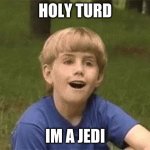 Hows you doing today... PARTNER | HOLY TURD; IM A JEDI | image tagged in kazoo kid mind blown | made w/ Imgflip meme maker