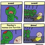 Raydog's haters have no brain. | Raydog's memes are horrible | image tagged in brain,raydog | made w/ Imgflip meme maker