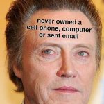 christopher walken | never owned a
cell phone, computer
or sent email | image tagged in christopher walken,cell phone,computer,technology,independence,circle of life | made w/ Imgflip meme maker