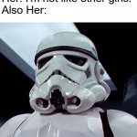 Stormtrooper | Her: I'm not like other girls.
Also Her: | image tagged in stormtrooper | made w/ Imgflip meme maker