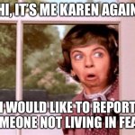Covid 19 | HI, IT’S ME KAREN AGAIN; I WOULD LIKE TO REPORT SOMEONE NOT LIVING IN FEAR. | image tagged in nosey neighbor | made w/ Imgflip meme maker