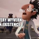 what did i do to deserve this? | my NPCs; EVERY WYVERN IN EXISTENCE | image tagged in officer earl,terraria | made w/ Imgflip meme maker