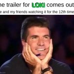i cant be the only one here right? | the trailer for LOKI comes out; LOKI; me and my friends watching it for the 12th time: | image tagged in in love simon | made w/ Imgflip meme maker