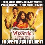 Wizards of Waverly Place! | THERE WERE NO WIZARDS OF WAVERLY PLACE TEMPLATES SO I MADE THIS ONE; I HOPE YOU GUYS LIKE IT | image tagged in wizards of waverly place | made w/ Imgflip meme maker