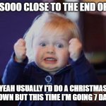 Because the new year will be REALLY NEW | WE'RE SOOO CLOSE TO THE END OF 2020! YEAH USUALLY I'D DO A CHRISTMAS COUNTDOWN BUT THIS TIME I'M GOING 7 DAYS MORE | image tagged in excited kid | made w/ Imgflip meme maker