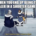 I dont want to heal, I want to fight | WHEN YOU END UP BEING THE HEALER IN A SHOOTER GAME | image tagged in i dont want to heal i want to fight | made w/ Imgflip meme maker
