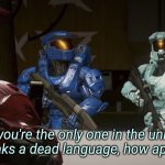 Now you're the only one in the universe who speaks a dead lang meme