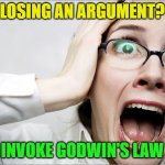 Losing An Argument? Invoke Godwin's Law | LOSING AN ARGUMENT? INVOKE GODWIN'S LAW | image tagged in horrified liberal | made w/ Imgflip meme maker