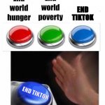 TIKTOK SUCKS | END TIKTOK; END TIKTOK | image tagged in 3 button decision | made w/ Imgflip meme maker
