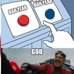 its true | 2020; BAD YEAR; BAD YEAR; GOD | image tagged in eggman and the botton | made w/ Imgflip meme maker