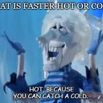 Daily Bad Dad Joke Dec 17 2020 | WHAT IS FASTER HOT OR COLD? HOT, BECAUSE YOU CAN CATCH A COLD. | image tagged in cold miser | made w/ Imgflip meme maker