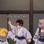hahah | my teacher; the kid the teacher likes that got the same grade; me who got a d in math | image tagged in demon slayer | made w/ Imgflip meme maker