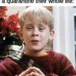Kevin Home Alone | Introverts after realizing they have been living a quarantine their whole life: | image tagged in kevin home alone,quarantine | made w/ Imgflip meme maker