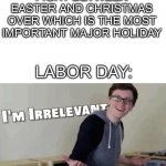 im irrelevant | FIGHT BETWEEN EASTER AND CHRISTMAS OVER WHICH IS THE MOST IMPORTANT MAJOR HOLIDAY; LABOR DAY: | image tagged in im irrelevant,holidays | made w/ Imgflip meme maker