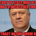 Plumpeo | SECRETARY OF STATE MIKE PLUMPEO PREPARING TO INFLATE HIS THROAT SAC; TO ATTRACT NATURE SHOW HOSTS | image tagged in meme | made w/ Imgflip meme maker