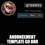 meep | ANOUNCEMENT TEMPLATE GO BRR | image tagged in greesy announcement template | made w/ Imgflip meme maker