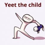 YEET THE CHILD