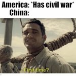 I thought of this after watching Oversimplified lol | America: *Has civil war*
China: | image tagged in first time,china,civil war | made w/ Imgflip meme maker