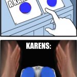 Be! A Karen! Be! Be! A Karen! | BE A KAREN; BE A KAREN; KARENS: | image tagged in two buttons press both | made w/ Imgflip meme maker