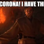 High Ground in 2020 | IT'S OVER, CORONA! I HAVE THE VACCINE! | image tagged in obi wan high ground | made w/ Imgflip meme maker