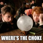 Harry Potter meme | WHERE'S THE CHOKE | image tagged in harry potter meme | made w/ Imgflip meme maker