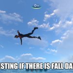 Fall Damage Boy | ME TESTING IF THERE IS FALL DAMAGE | image tagged in the fly boy | made w/ Imgflip meme maker