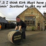 whisky delivery | "F.F.S I think Kirk Must have gone to bloomin' Scotland to get my whiskey" | image tagged in whisky delivery | made w/ Imgflip meme maker