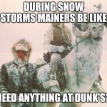 Snow in Maine | DURING SNOW STORMS MAINERS BE LIKE; NEED ANYTHING AT DUNK'S? | image tagged in tauntaun,funny memes | made w/ Imgflip meme maker