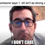 Supertoad Goes Plooie | When someone says 1. d4 isn't as strong as 1. e4 | image tagged in sam seder i don't care,memes,chess,first,move,smooth move sam | made w/ Imgflip meme maker
