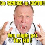 Angry Doctors | Be  SCARED  to  DEATH ! You  might  get
The  FLU ! | image tagged in angry doctors | made w/ Imgflip meme maker