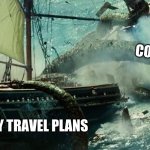 No explanation needed | COVID; MY TRAVEL PLANS | image tagged in kraken vs edinburgh | made w/ Imgflip meme maker