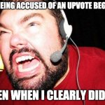it's annoying | ME BEING ACCUSED OF AN UPVOTE BEGGAR; EVEN WHEN I CLEARLY DIDN'T | image tagged in nerd rage,memes | made w/ Imgflip meme maker