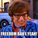 Freedom Baby! | FREEDOM BABY YEAH! | image tagged in oh behave,austin powers,mike,freedom,freedom of speech | made w/ Imgflip meme maker