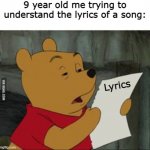 Whaaaaat... | 9 year old me trying to understand the lyrics of a song:; Lyrics | image tagged in stoned winnie pooh | made w/ Imgflip meme maker