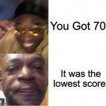 Is this relatable to you? | You Got 70. It was the lowest score. | image tagged in yellow glasses guy memes | made w/ Imgflip meme maker