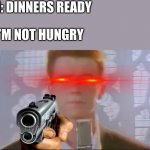 Run | MOM: DINNERS READY; ME: I’M NOT HUNGRY; MOM: | image tagged in rick astley is mad,rick roll | made w/ Imgflip meme maker