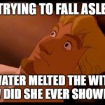 Phoebus lying awake | ME TRYING TO FALL ASLEEP:; IF WATER MELTED THE WITCH, HOW DID SHE EVER SHOWER? | image tagged in phoebus lying awake | made w/ Imgflip meme maker